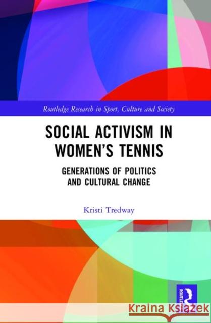 Social Activism in Women's Tennis: Generations of Politics and Cultural Change Kristi Tredway 9780367416713 Routledge