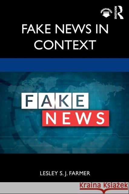 Fake News in Context Lesley S. J. Farmer 9780367416805 Routledge