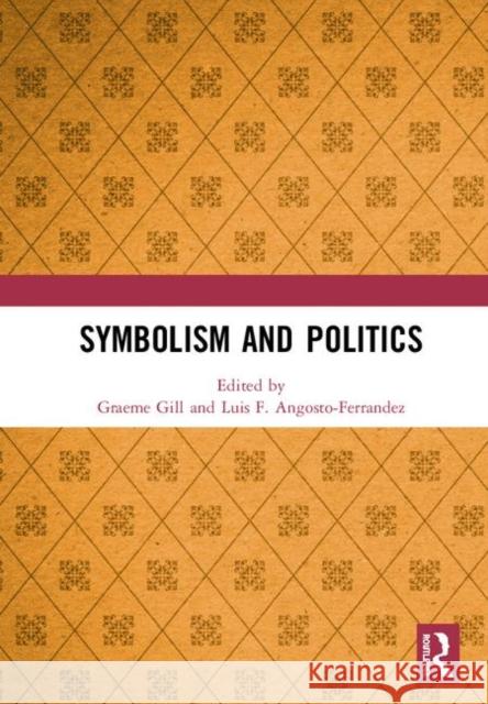 Symbolism and Politics Graeme Gill Luis F. Angosto-Ferrandez 9780367416836