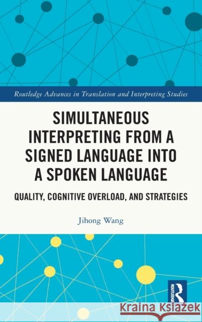 Simultaneous Interpreting from a Signed Language into a Spoken Language: Quality, Cognitive Overload, and Strategies Wang, Jihong 9780367416997 Routledge