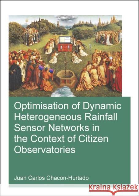 Optimisation of Dynamic Heterogeneous Rainfall Sensor Networks in the Context of Citizen Observatories Juan Carlos Chacon-Hurtado 9780367417062 CRC Press
