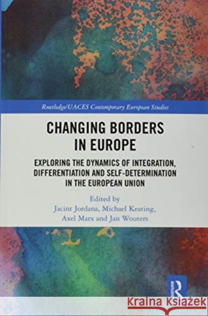 Changing Borders in Europe: Exploring the Dynamics of Integration, Differentiation and Self-Determination in the European Union Jordana, Jacint 9780367417147