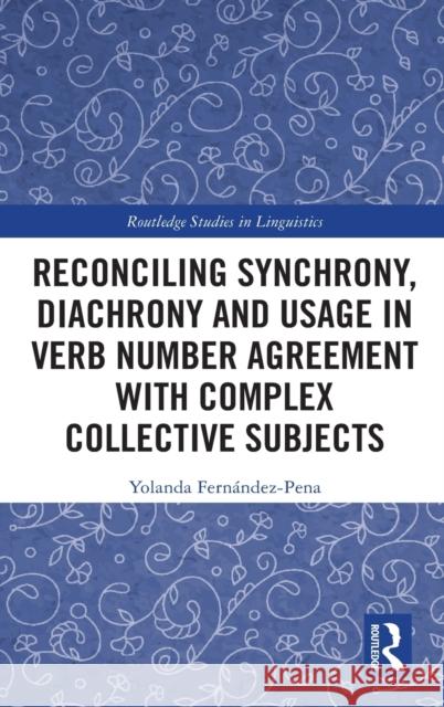 Reconciling Synchrony, Diachrony and Usage in Verb Number Agreement with Complex Collective Subjects Fern 9780367417154