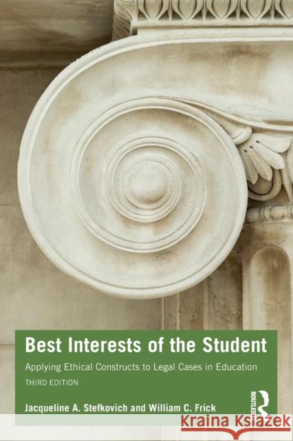 Best Interests of the Student: Applying Ethical Constructs to Legal Cases in Education Jacqueline A. Stefkovich William C. Frick 9780367417451 Routledge