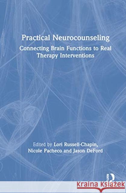 Practical Neurocounseling: Connecting Brain Functions to Real Therapy Interventions Lori A. Russell-Chapin Nicole C. Pacheco Jason A. Deford 9780367417475