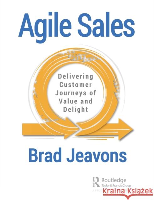 Agile Sales: Delivering Customer Journeys of Value and Delight Brad Jeavons 9780367417536 Productivity Press