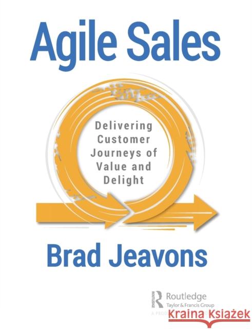 Agile Sales: Delivering Customer Journeys of Value and Delight Brad Jeavons 9780367417536 Taylor & Francis Ltd