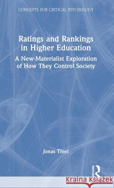 Ratings and Rankings in Higher Education: A New-Materialist Exploration of How They Control Society Thiel, Jonas 9780367417543