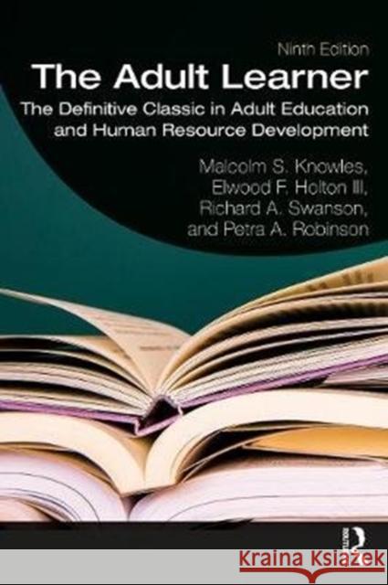 The Adult Learner: The Definitive Classic in Adult Education and Human Resource Development Malcolm S. Knowles Elwood F. Holto Richard A. Swanson 9780367417659