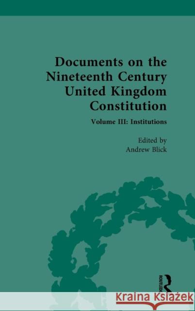 Documents on the Nineteenth Century United Kingdom Constitution: Volume III: Institutions Andrew Blick 9780367417666 Routledge