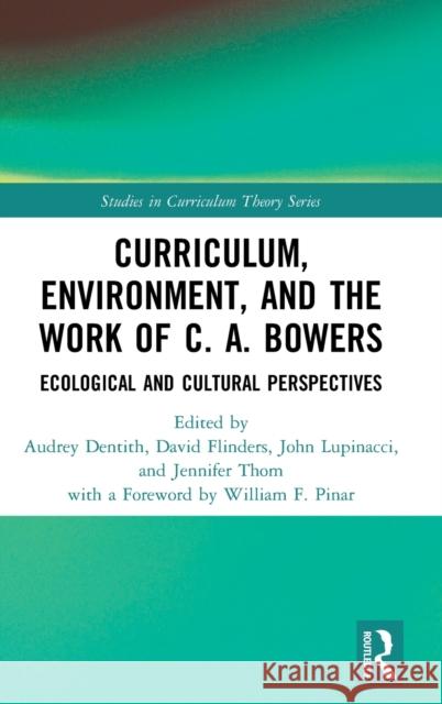 Curriculum, Environment, and the Work of C. A. Bowers: Ecological and Cultural Perspectives Audrey M. Dentith David Flinders John Lupinacci 9780367417864