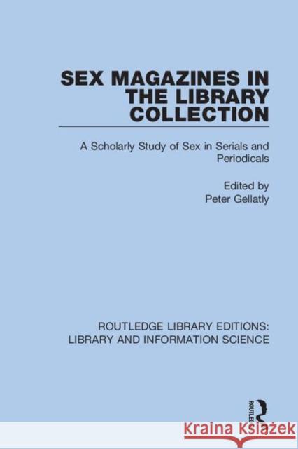 Sex Magazines in the Library Collection: A Scholarly Study of Sex in Serials and Periodicals Peter Gellatly 9780367417925 Routledge