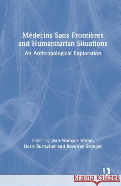 Médecins Sans Frontières and Humanitarian Situations: An Anthropological Exploration Véran, Jean-François 9780367417956 Routledge