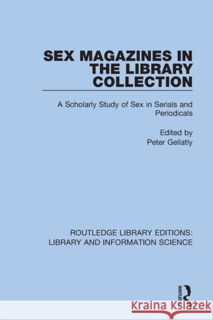Sex Magazines in the Library Collection: A Scholarly Study of Sex in Serials and Periodicals Peter Gellatly 9780367418038 Routledge