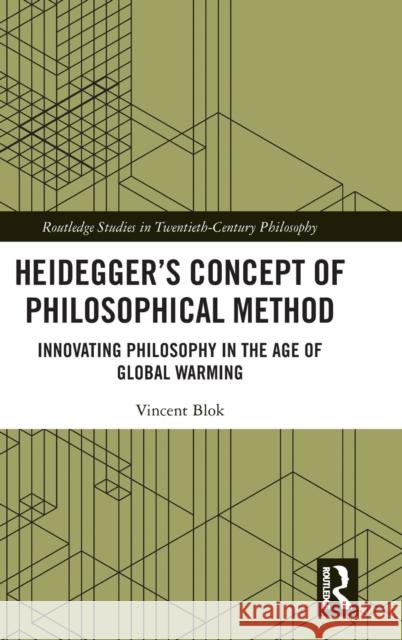 Heidegger's Concept of Philosophical Method: Innovating Philosophy in the Age of Global Warming Vincent Blok 9780367418120