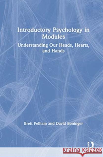 Introductory Psychology in Modules: Understanding Our Heads, Hearts, and Hands Brett Pelham David Boninger 9780367418212