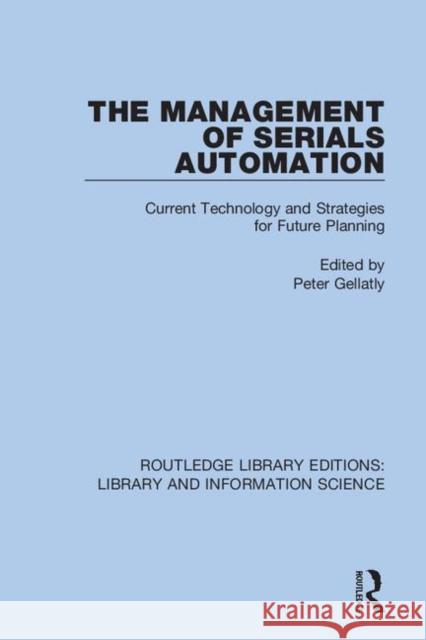 The Management of Serials Automation: Current Technology & Strategies for Future Planning Gellatly, Peter 9780367418236 Routledge