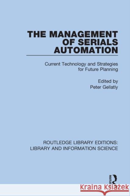 The Management of Serials Automation: Current Technology & Strategies for Future Planning Gellatly, Peter 9780367418250 Routledge