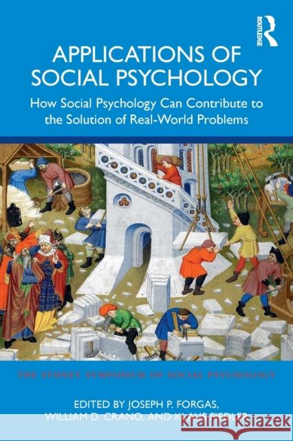 Applications of Social Psychology: How Social Psychology Can Contribute to the Solution of Real-World Problems Joseph P. Forgas William D. Crano Klaus Fiedler 9780367418335 Routledge