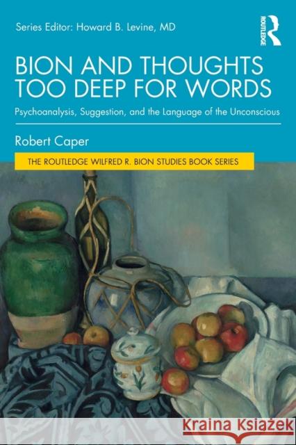 Bion and Thoughts Too Deep for Words: Psychoanalysis, Suggestion, and the Language of the Unconscious Caper, Robert 9780367418458 Routledge