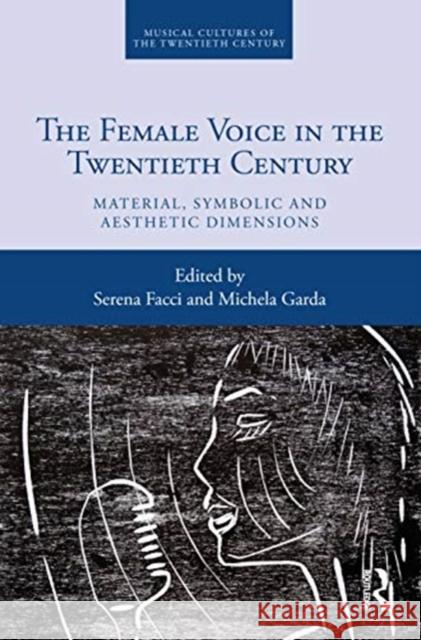 The Female Voice in the Twentieth Century: Material, Symbolic and Aesthetic Dimensions Michela Garda Serena Facci 9780367418557