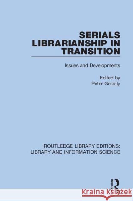 Serials Librarianship in Transition: Issues and Developments Peter Gellatly 9780367418656 Routledge