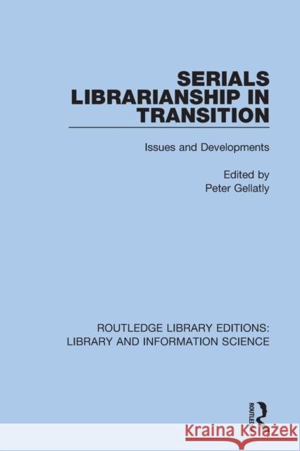 Serials Librarianship in Transition: Issues and Developments Peter Gellatly 9780367418717 Routledge