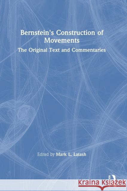 Bernstein's Construction of Movements: The Original Text and Commentaries Latash, Mark L. 9780367418908