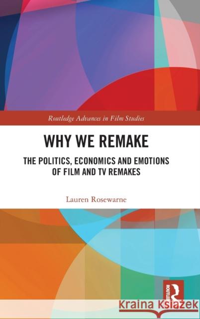 Why We Remake: The Politics, Economics and Emotions of Film and TV Remakes Lauren Rosewarne 9780367419134 Routledge