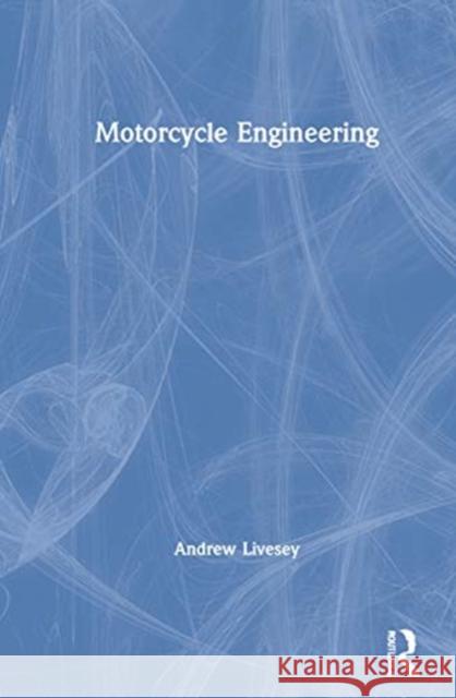 Motorcycle Engineering Andrew Livesey 9780367419202 Routledge