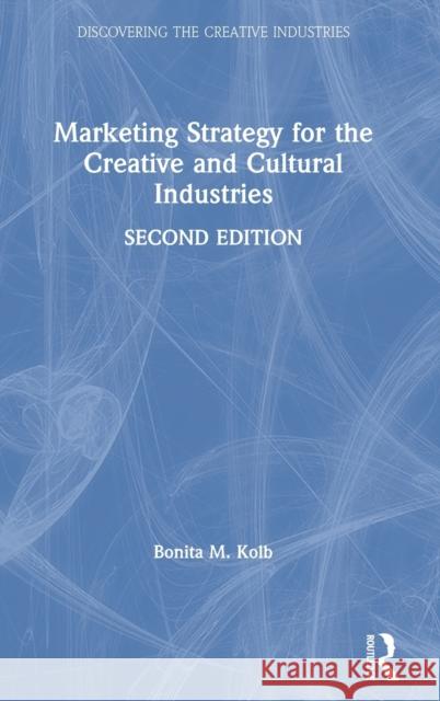 Marketing Strategy for the Creative and Cultural Industries Kolb, Bonita M. 9780367419769 Routledge