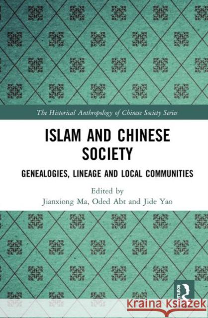 Islam and Chinese Society: Genealogies, Lineage and Local Communities Ma Jianxiong Obed Abt Jide Yao 9780367419981