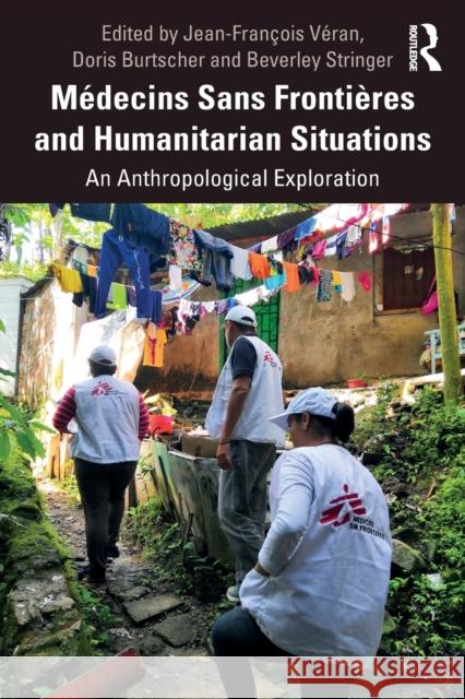 Médecins Sans Frontières and Humanitarian Situations: An Anthropological Exploration Véran, Jean-François 9780367419998 Routledge