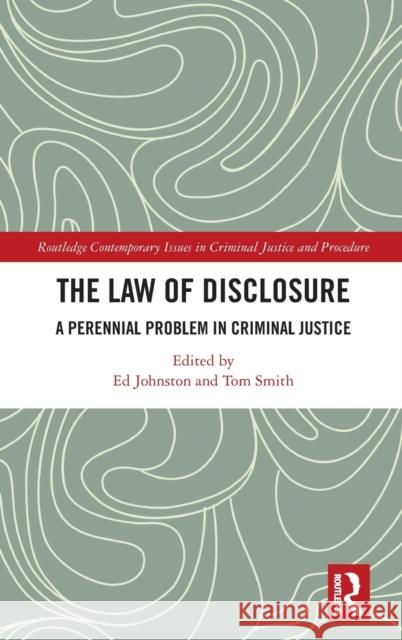 The Law of Disclosure: A Perennial Problem in Criminal Justice Ed Johnston Tom Smith 9780367420147 Routledge