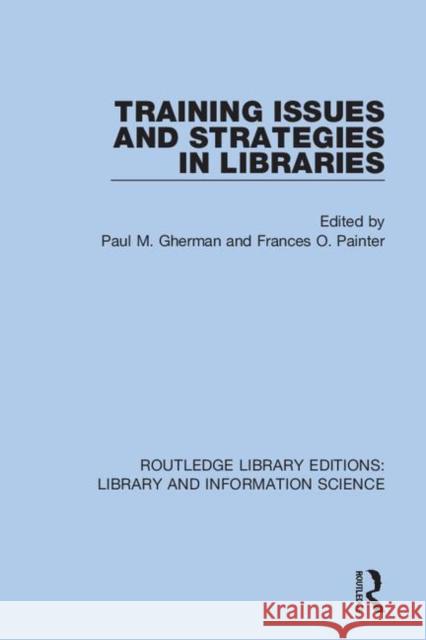 Training Issues and Strategies in Libraries Paul M. Gherman Frances O. Painter 9780367420222 Routledge