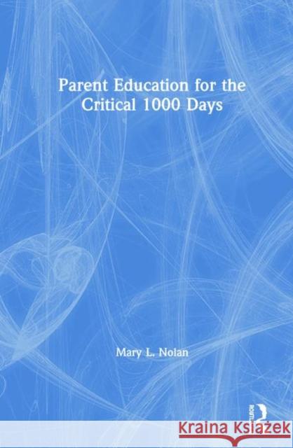 Parent Education for the Critical 1000 Days Mary L. Nolan 9780367420369