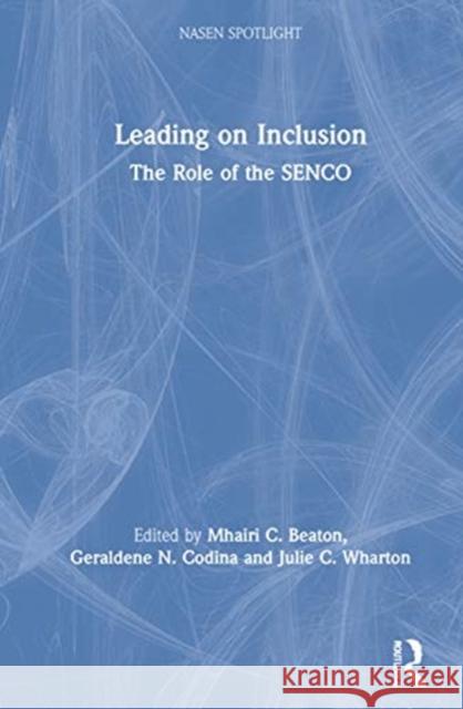 Leading on Inclusion: The Role of the Senco Mhairi C. Beaton Geraldene N. Codina Julie C. Wharton 9780367420499 Routledge