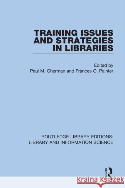 Training Issues and Strategies in Libraries Paul M. Gherman Frances O. Painter 9780367420765 Routledge