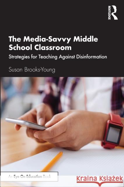 The Media-Savvy Middle School Classroom: Strategies for Teaching Against Disinformation Susan J. Brooks-Young 9780367420796 Eye on Education