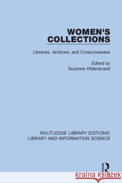 Women's Collections: Libraries, Archives, and Consciousness Suzanne Hildenbrand 9780367420956 Routledge