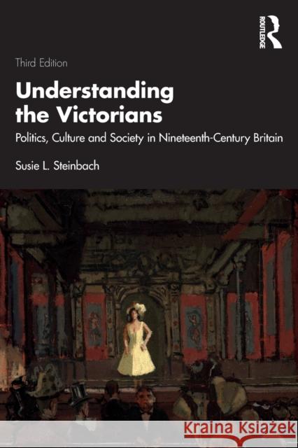 Understanding the Victorians: Politics, Culture and Society in Nineteenth-Century Britain Susie L. Steinbach 9780367421021