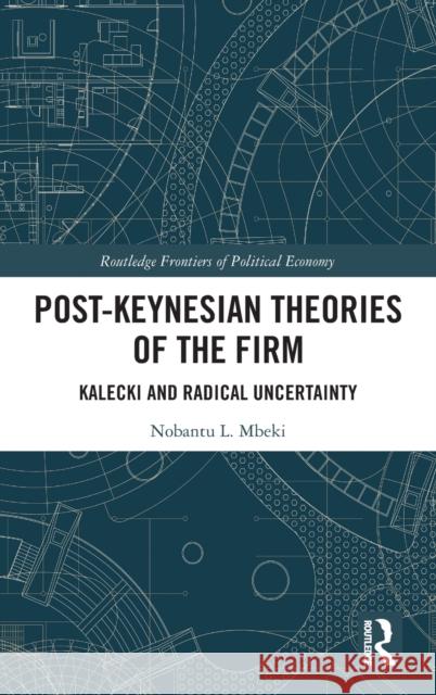 Post-Keynesian Theories of the Firm: Kalecki and Radical Uncertainty Nobantu Mbeki 9780367421045 Routledge
