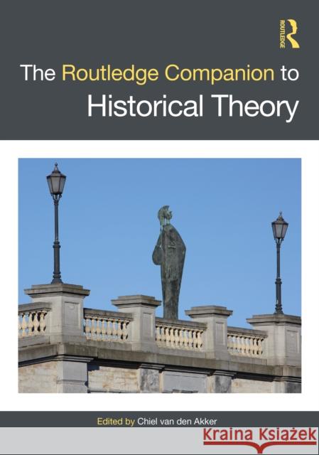 The Routledge Companion to Historical Theory Chiel Va 9780367421083 Routledge