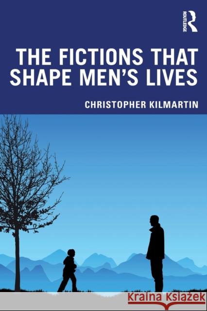 The Fictions That Shape Men's Lives Christopher Kilmartin 9780367421137 Routledge