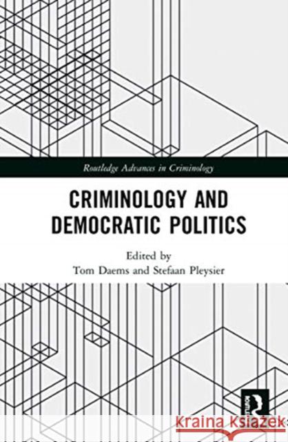 Criminology and Democratic Politics Tom Daems Stefaan Pleysier 9780367421175 Routledge