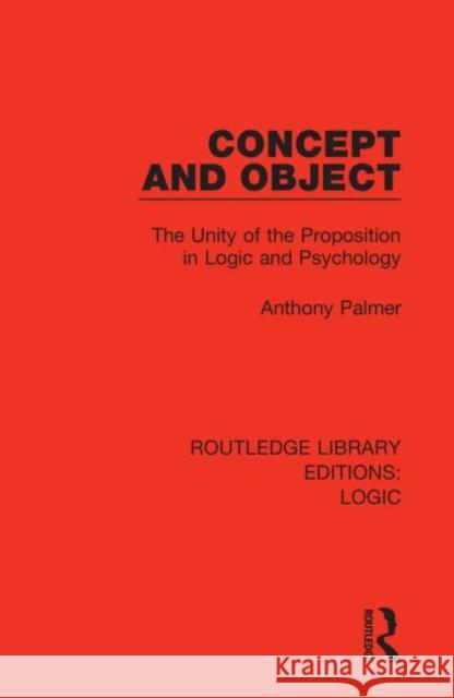 Concept and Object: The Unity of the Proposition in Logic and Psychology Anthony Palmer 9780367421182 Routledge