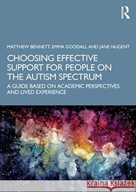 Choosing Effective Support for People on the Autism Spectrum: A Guide Based on Academic Perspectives and Lived Experience Matthew Bennett Emma Goodall Jane Nugent 9780367421274