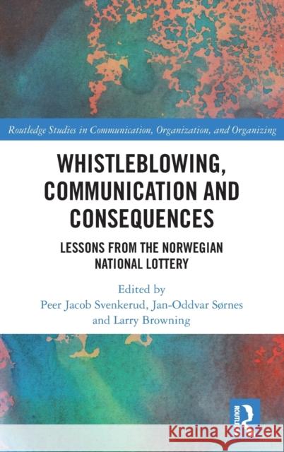 Whistleblowing, Communication and Consequences: Lessons from the Norwegian National Lottery Peer Jacob Svenkerud Jan-Oddvar S 9780367421335 Routledge