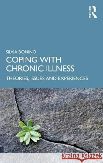 Coping with Chronic Illness: Theories, Issues and Lived Experiences Bonino, Silvia 9780367421526 Routledge