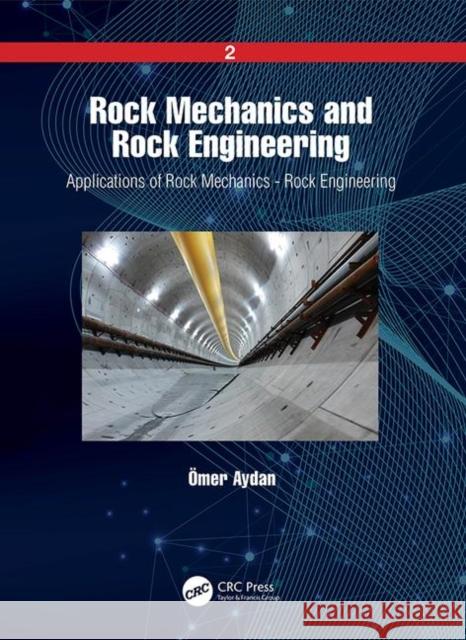 Rock Mechanics and Rock Engineering: Volume 2: Applications of Rock Mechanics - Rock Engineering Omer Aydan 9780367421656 CRC Press